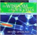 Book cover image of The Wisdom of Your Cells: How Your Beliefs Control Your Biology by Bruce Lipton