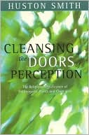 Huston Smith: Cleansing the Doors of Perception: The Religious Significance of Entheogenic Plants and Chemicals