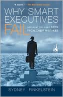 Sydney Finkelstein: Why Smart Executives Fail: And What You Can Learn from Their Mistakes