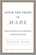David M. Weiss: After the Trade Is Made: Processing Securities Transactions