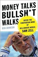 Book cover image of Money Talks, Bullsh*t Walks: Inside the Contrarian Mind of Billionaire Mogul Sam Zell by Ben Johnson