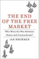 Book cover image of The End of the Free Market: Who Wins the War Between States and Corporations? by Ian Bremmer