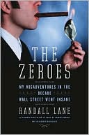 Randall Lane: The Zeroes: My Misadventures in the Decade Wall Street Went Insane