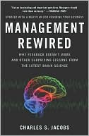 Charles S. Jacobs: Management Rewired: Why Feedback Doesn't Work and Other Surprising Lessons from the Latest Brain Science