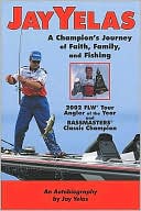 Book cover image of Jay Yelas: A Champion's Journey of Faith, Family, and Fishing by Jay A Yelas