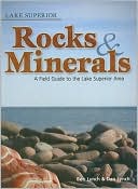 Bob Lynch: Lake Superior Rocks & Minerals: A Field Guide to the Lake Superior Area