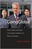 Book cover image of Going Global: Culture, Gender, and Authority in the Japanese Subsidiary of an American Corporation by Ellen Fuller
