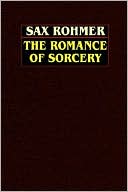 Sax Rohmer: The Romance Of Sorcery