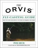 Tom Deck: The Orvis Fly-Casting Guide: How to Cast Effectively in Every Fly-Fishing Situation