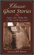 Book cover image of Classic Ghost Stories: Eighteen Spine-Chilling Tales of Terror and the Supernatural by Bill Bowers