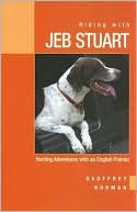 Book cover image of Riding with Jeb Stuart: Hunting Adventures with an English Pointer by Geoffrey Norman