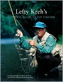 Lefty Kreh: Lefty Kreh's Ultimate Guide to Fly Fishing: Everything Anglers Need to Know by the World's Foremost Fly-Fishing Expert