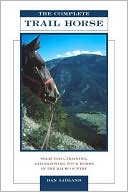 Book cover image of The Complete Trail Horse: Selecting, Training, and Enjoying Your Horse in the Backcountry by Dan Aadland