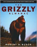 Robert H. Busch: The Grizzly Almanac: A Fully Illustrated Natural and Cultural History of America's Great Bear