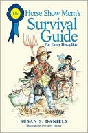 Book cover image of The Horse Show Mom's Survival Guide: Or, Coping with Your Kid's Competing Without Your Losing It by Susan S. Daniels