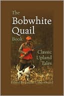 Lamar Underwood: The Bobwhite Quail Book: Classic Upland Tales
