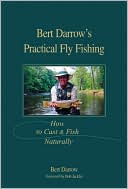 Bert Darrow: Bert Darrow's Practical Fly Fishing: How to Cast and Fish Naturally