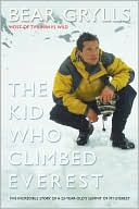Bear Grylls: The Kid Who Climbed Everest: The Incredible Story of a 23-Year-Old's Summit of Mt. Everest