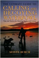 Book cover image of The Ultimate Guide to Calling and Decoying Waterfowl: Tips and Tactics for Hunting Ducks and Geese by Monte Burch