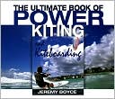Book cover image of The Ultimate Book of Power Kiting and Kiteboarding by Jeremy Boyce