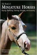 Donna Campbell Smith: The Book of Miniature Horses: Buying, Breeding, Training, Showing, and Enjoying