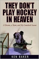 Book cover image of They Don't Play Hockey in Heaven: A Dream, a Team, and My Comeback Season by Ken Baker