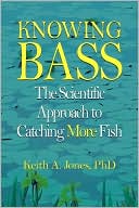 Keith A. Jones: Knowing Bass: The Scientific Approach to Catching More Fish