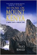 Felice Benuzzi: No Picnic on Mount Kenya: A Daring Escape, A Perilous Climb