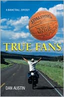 Dan Austin: True Fans: A Basketball Odyssey