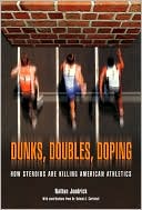 Book cover image of Dunks, Doubles, Doping: How Steroids Are Killing American Athletics by Nathan Jendrick