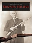 Book cover image of The History of Browning Firearms by David Miller