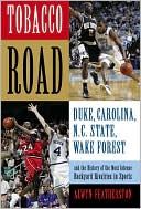 Alwyn Featherston: Tobacco Road: Duke, North Carolina, N. C. State, Wake Forest and the History of the Most Intense Backyard Rivalries in Sports