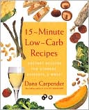 Dana Carpender: 15-Minute Low Carb Recipes: Instant Recipes for Dinners, Desserts, and More!