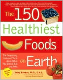 Book cover image of The 150 Healthiest Foods on Earth: An Encyclopedic Guide to How to Choose, Use, and Prepare Them by Jonny Bowden