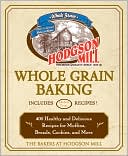 The Bakers of Hodgson Mill: Hodgson Mill Whole Grain Baking: 400 Healthy and Delicious Recipes for Muffins, Breads, Cookies, and More