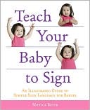 Book cover image of Teach Your Baby to Sign: An Illustrated Guide to Simple Sign Language for Babies by Monica Beyer