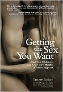 Book cover image of Getting the Sex You Want: Shed Your Inhibitions and Reach New Heights of Passion Together by Tammy Nelson