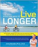 Jonny Bowden: Most Effective Ways to Live Longer: The Surprising, Unbiased Truth about What You Should Do to Prevent Disease, Feel Great, and Have Optimum Healt