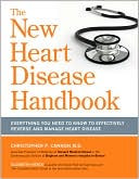 Christopher P. Cannon M.D.: The New Heart Disease Handbook: Everything You Need to Know to Effectively Reverse and Manage Heart Disease