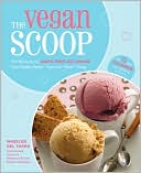 Wheeler del Torro: The Vegan Scoop: 150 Recipes for Dairy-Free Ice Cream That Tastes Better Than the "Real" Thing