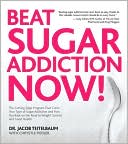 Jacob Teitelbaum: Beat Sugar Addiction Now!: The Cutting-Edge Program That Cures Your Type of Sugar Addiction and Puts You on the Road to Feeling Great - and Losing Weight!