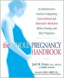 Joel Evans: The Whole Pregnancy Handbook: An Obstetrician's Guide to the Wise Use of Traditional and Holistic Medicine Before, During and after Pregnancy
