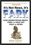 Book cover image of It's Not News, It's Fark: How Mass Media Tries to Pass off Crap as News by Drew Curtis