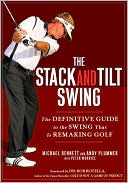 Michael Bennett: The Stack and Tilt Swing: The Definitive Guide to the Swing That Is Remaking Golf