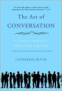 Book cover image of The Art of Conversation: A Guided Tour of a Neglected Pleasure by Catherine Blyth