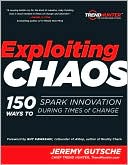 Jeremy Gutsche: Exploiting Chaos: 150 Ways to Spark Innovation During Times of Change