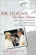 Book cover image of Mr. Hogan, the Man I Knew: How a Rising LPGA Star Was Mentored by Golf's Greatest Legend by Kris Tschetter