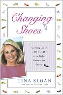 Tina Sloan: Changing Shoes: Getting Older--Not Old--With Style, Humor, and Grace