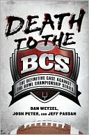 Book cover image of Death to the BCS: The Definitive Case Against the Bowl Championship Series by Dan Wetzel