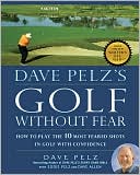 Dave Pelz: Dave Pelz's Golf Without Fear: How to Play the 10 Most Feared Shots in Golf with Confidence